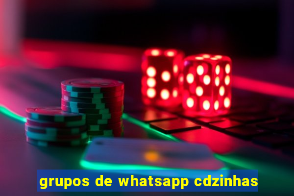 grupos de whatsapp cdzinhas